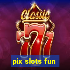 pix slots fun